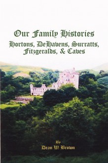 Our Family Histories: Hortons, Dehavens, Surratts, Fitzgeralds, and Caves - Dean Brown