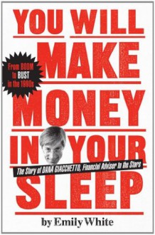 You Will Make Money in Your Sleep: The Story of Dana Giacchetto, Financial Adviser to the Stars - Emily White