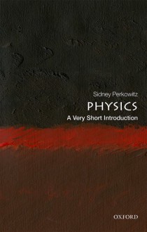 Physics: A Very Short Introduction - Sidney Perkowitz