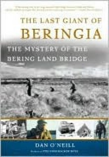 Last Giant of Beringia: The Mystery of the Bering Land Bridge - Dan O'Neill