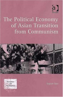 The Political Economy of Asian Transition from Communism (Transition and Development) (Transition and Development) (Transition and Development) - Sujian Guo