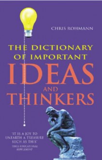 The Dictionary Of Important Ideas And Thinkers - Chris Rohmann