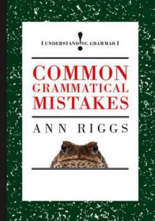 Common Grammatical Mistakes. Ann Riggs - Ann Riggs