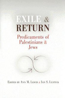 Exile and Return: Predicaments of Palestinians and Jews - Ann Mosely Lesch