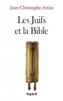 Les juifs et la Bible (Essais) (French Edition) - Jean-Christophe Attias