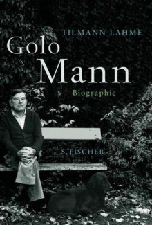 Golo Mann: Biographie - Tilmann Lahme