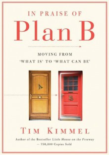 In Praise of Plan B: Moving From 'What Is' to 'What Can Be' - Tim Kimmel