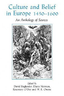 Culture and Belief in Europe 1450 - 1600: An Anthology of Sources - David Englander, Diana Norman, Rosemary O'Day, W.R. Owens