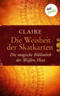 Die Weisheit der Skatkarten: Die magische Bibliothek der Weißen Hexe (German Edition) - Claire