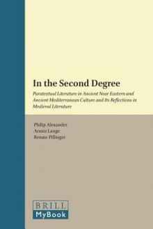 In the Second Degree: Paratextual Literature in Ancient Near Eastern and Ancient Mediterranean Culture and Its Reflections in Medieval Literature - Eric Klingelhofer, Renate Pillinger