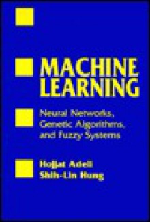 Machine Learning: Approaches from Neural Networks, Genetic Algorithms, and Fuzzy Systems - Hojjat Adeli