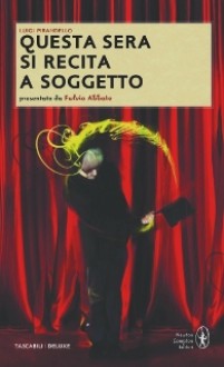 Questa sera si recita a soggetto - Luigi Pirandello, Italo Borzi, Maria Argenziano, Fulvio Abbate