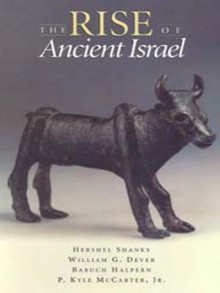 The Rise of Ancient Israel - William G. Dever, Adam Zertal, Norman Gottwald, Israel Finkelstein, P. Kyle McCarter Jr., Bruce Halpern, Hershel Shanks