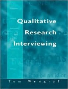 Qualitative Research Interviewing: Biographic Narrative and Semi-Structured Methods - Tom Wengraf