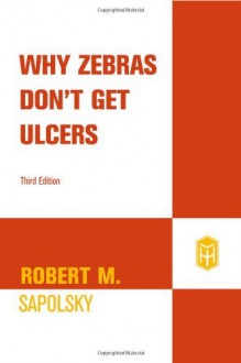 By Robert M. Sapolsky - Why Zebras Don't Get Ulcers: The Acclaimed Guide to Stress, Stress-Related Diseases, and Coping - Now Revised and Updated (Third Edition) (8/16/04) - Robert M. Sapolsky