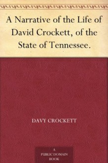 A Narrative of the Life of David Crockett, of the State of Tennessee. - Davy Crockett