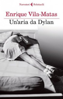 Un'aria da Dylan - Enrique Vila-Matas, Elena Liverani