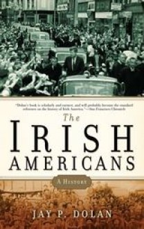 The Irish Americans: A History - Jay P. Dolan