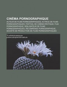 Cin Ma Pornographique: Acteur de Films Pornographiques, Actrice de Films Pornographiques, Festival de Cin Ma Rotique, Film Pornographique - Source Wikipedia