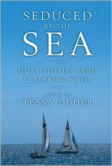 Seduced by the Sea: More Stories from Seafaring Kiwis - Tessa Duder