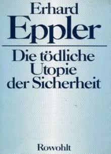 Die tödliche Utopie der Sicherheit - Erhard Eppler