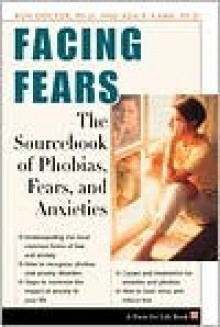 Facing Fears: The Sourcebook of Phobias, Fears, and Anxieties - Ronald M. Doctor