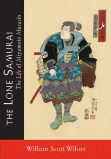 The Lone Samurai: The Life of Miyamoto Musashi - William Scott Wilson