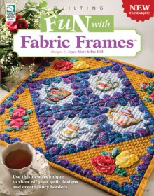 Fun With Fabric Frames - Joyce Mori & Pat Hill, Jeanne Stauffer, Diane Schmidt