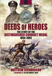 Deeds of Heroes: The Story of the Distinguished Conduct Medal 1854-1993 - Matthew Richardson