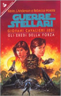 Guerre Stellari - Giovani Cavalieri Jedi. Gli eredi della Forza - Kevin J. Anderson, Rebecca Moesta