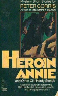 Heroin Annie And Other Cliff Hardy Stories - Peter Corris