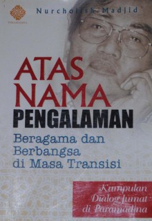 Atas Nama Pengalaman: Beragama dan Berbangsa di Masa Transisi - Nurcholish Madjid