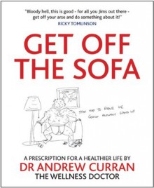 Get off the Sofa: A prescription for a healthier life by Dr Anbdrew Curran the wellness doctor - Andrew Curran