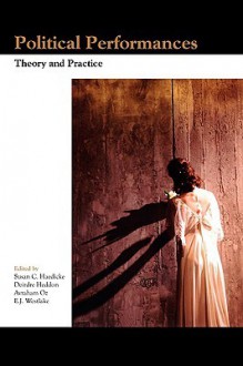 Political Performances: Theory and Practice. - E.J. Westlake, Deirdre Heddon, Avraham Oz