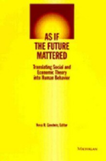 As if the Future Mattered: Translating Social and Economic Theory into Human Behavior - Neva R. Goodwin