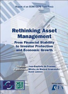 Rethinking Asset Management: From Financial Stability to Investor Protection and Economic Growth: Report of a CEPS-ECMI Task Force - Mirzha De Manuel Aramend?a, Karel Lannoo