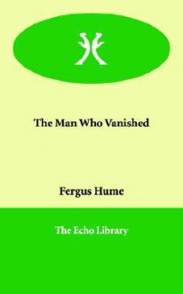 The Man Who Vanished - Fergus Hume