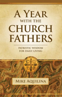 A Year With the Church Fathers - Mike Aquilina