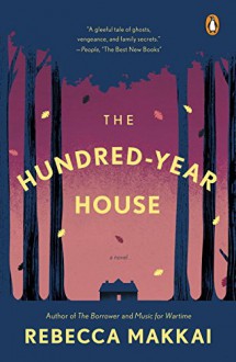 The Hundred-Year House: A Novel - Rebecca Makkai