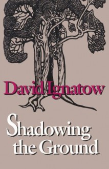 Shadowing the Ground - David Ignatow