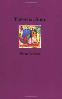 Trusting Soul: Collected Stories & Drawings - Brian Andreas