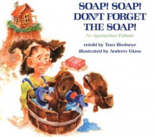 Soap! Soap! Don't Forget the Soap!: An Appalachain Folktale - Tom Birdseye, Andrew Glass