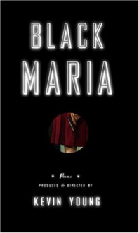 Black Maria: Poems Produced and Directed by - Kevin Young