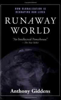 Runaway World: How Globalization is Reshaping Our Lives - Anthony Giddens