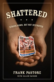 Shattered: Struck Down, but Not Destroyed - Frank Pastore, Ellen Vaughn