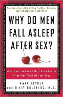 Why Do Men Fall Asleep after Sex?: More Questions You'd Only Ask a Doctor after Your Third Whiskey Sour - 