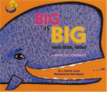 Big Is Big and Little, Little: A Book of Contrasts - J. Patrick Lewis, Bob Barner