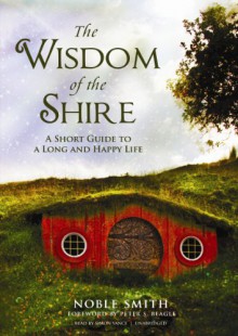 The Wisdom of the Shire: A Short Guide to a Long and Happy Life - Noble Smith, Simon Vance