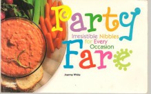 Party Fare: Irresistible Nibbles for Every Occasion - Joanna White