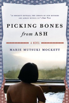 Picking Bones from Ash: A Novel - Marie Mutsuki Mockett